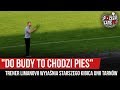 "DO BUDY TO CHODZI PIES" - trener Limanovii "wyjaśnia" starszego kibica Unii Tarnów (11.05.2019 r.)